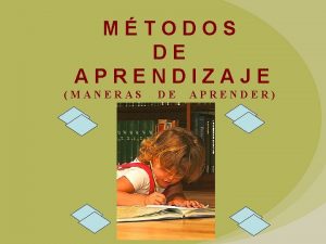 MTODOS DE APRENDIZAJE MANERAS DE APRENDER Qu es