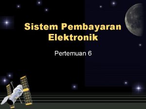 Sistem Pembayaran Elektronik Pertemuan 6 PENDAHULUAN Merupakan sistem