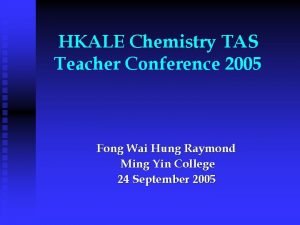 HKALE Chemistry TAS Teacher Conference 2005 Fong Wai