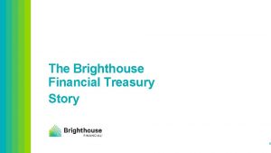 The Brighthouse Financial Treasury Story 1 ForwardLooking Statements