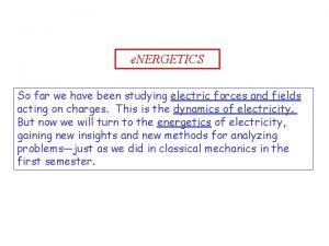 e NERGETICS So far we have been studying