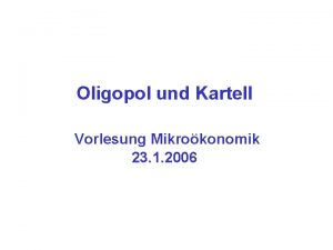 Oligopol und Kartell Vorlesung Mikrokonomik 23 1 2006