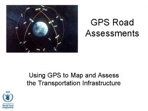 GPS Road Assessments Using GPS to Map and