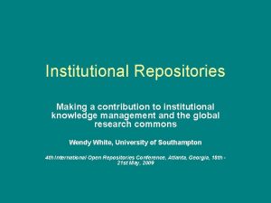 Institutional Repositories Making a contribution to institutional knowledge