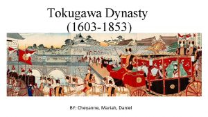 Tokugawa Dynasty 1603 1853 BY Cheyanne Mariah Daniel