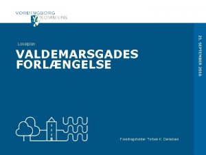 VALDEMARSGADES FORLNGELSE Foredragsholder Torben K Danielsen 21 SEPTEMBER