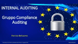 INTERNAL AUDITING Gruppo Compliance Auditing Patrizia Belluomo Workshop