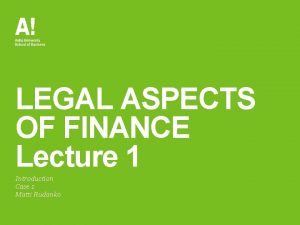 LEGAL ASPECTS OF FINANCE Lecture 1 Introduction Case