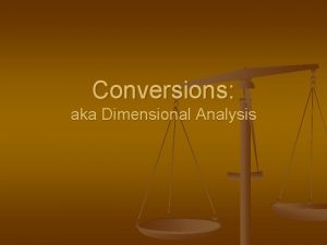 Conversions aka Dimensional Analysis The Metric System n