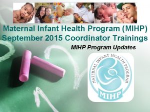 Maternal Infant Health Program MIHP September 2015 Coordinator