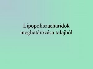 Lipopoliszacharidok meghatrozsa talajbl Lipopoliszacharidok LPS A Gramnegatv baktriumok