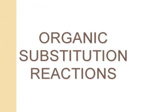 ORGANIC SUBSTITUTION REACTIONS Generalized Polar Reactions An electrophile