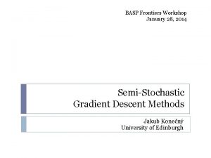 BASP Frontiers Workshop January 28 2014 SemiStochastic Gradient
