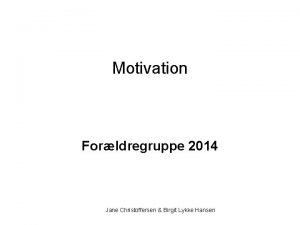 Motivation Forldregruppe 2014 Jane Christoffersen Birgit Lykke Hansen