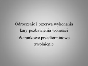 Odroczenie i przerwa wykonania kary pozbawienia wolnoci Warunkowe