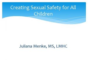 Creating Sexual Safety for All Children Juliana Menke