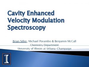 Cavity Enhanced Velocity Modulation Spectroscopy Brian Siller Michael