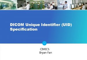 DICOM Unique Identifier UID Specification CIMICS Bryan Fan