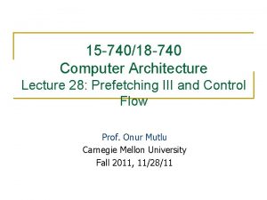 15 74018 740 Computer Architecture Lecture 28 Prefetching