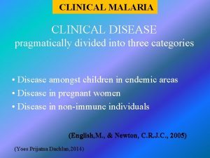 CLINICAL MALARIA CLINICAL DISEASE pragmatically divided into three