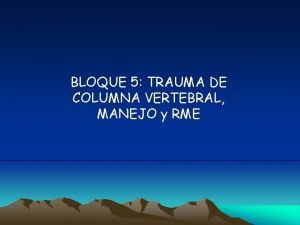 BLOQUE 5 TRAUMA DE COLUMNA VERTEBRAL MANEJO y