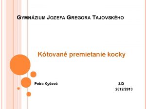 GYMNZIUM JOZEFA GREGORA TAJOVSKHO Ktovan premietanie kocky Petra