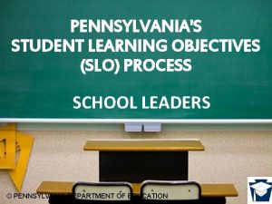 PENNSYLVANIAS STUDENT LEARNING OBJECTIVES SLO PROCESS SCHOOL LEADERS