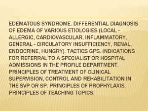 EDEMATOUS SYNDROME DIFFERENTIAL DIAGNOSIS OF EDEMA OF VARIOUS