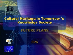 Cultural Heritage in Tomorrow s Knowledge Society FUTURE
