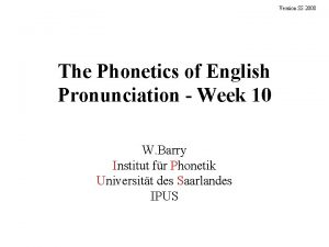 Version SS 2008 The Phonetics of English Pronunciation