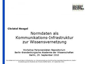 Christel Hengel Normdaten als KommunikationsInfrastruktur zur Wissensvernetzung Workshop