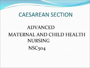 CAESAREAN SECTION ADVANCED MATERNAL AND CHILD HEALTH NURSING