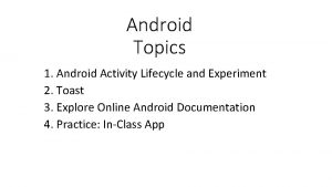 Android Topics 1 Android Activity Lifecycle and Experiment