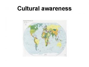 Cultural awareness Cultural Awareness Agenda General info what