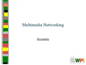 Multimedia Networking Sockets Outline Socket basics Socket details
