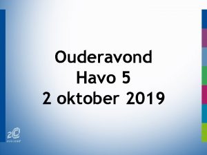 Ouderavond Havo 5 2 oktober 2019 Praktische zaken