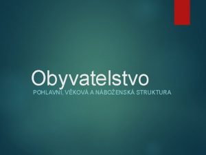 Obyvatelstvo POHLAVN VKOV A NBOENSK STRUKTURA Pohlavn struktura