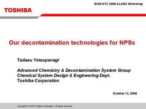 ISOEATC 2006 ALARA Workshop Our decontamination technologies for