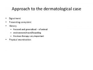 Approach to the dermatological case Signalment Presenting complaint