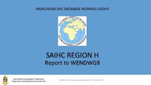 WORLDWIDE ENC DATABASE WORKING GROUP SAIHC REGION H