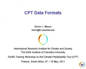 CPT Data Formats Simon J Mason simoniri columbia