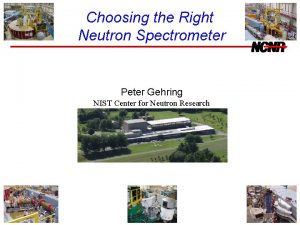 Choosing the Right Neutron Spectrometer Peter Gehring NIST