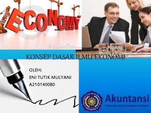 KONSEP DASAR ILMU EKONOMI OLEH ENI TUTIK MULYANI