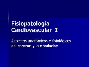 Fisiopatologa Cardiovascular I Aspectos anatmicos y fisiolgicos del