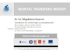 WORTAL TRANSFERU WIEDZY Dr in Magdalena Gawron Koordynator