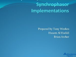 Synchrophasor Implementations Prepared by Tony Weekes Husam Al