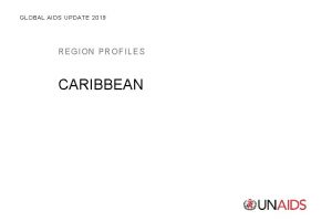 GLOBAL AIDS UPDATE 2019 REG ION PROFILES CARIBBEAN