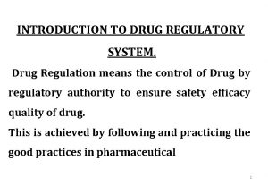 INTRODUCTION TO DRUG REGULATORY SYSTEM Drug Regulation means