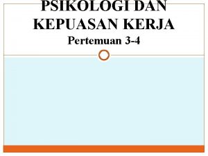 PSIKOLOGI DAN KEPUASAN KERJA Pertemuan 3 4 Psikologi