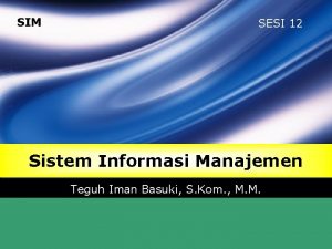 SIM SESI 12 Sistem Informasi Manajemen Teguh Iman